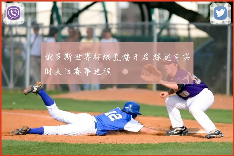俄罗斯世界杯线直播开启 球迷可实时关注赛事进程