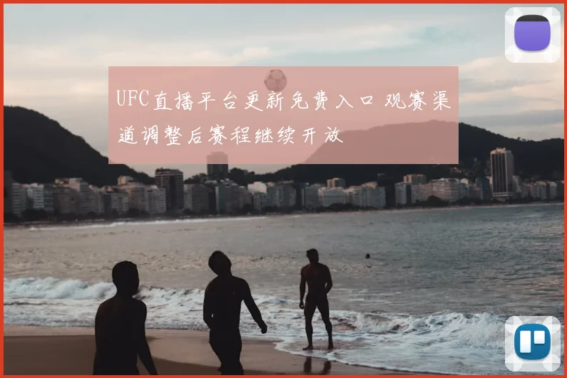 UFC直播平台更新免费入口 观赛渠道调整后赛程继续开放