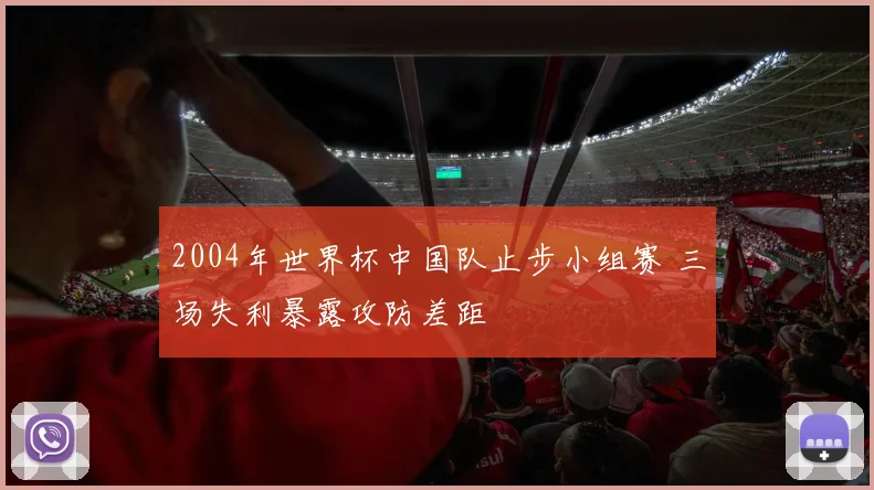 2004年世界杯中国队止步小组赛 三场失利暴露攻防差距
