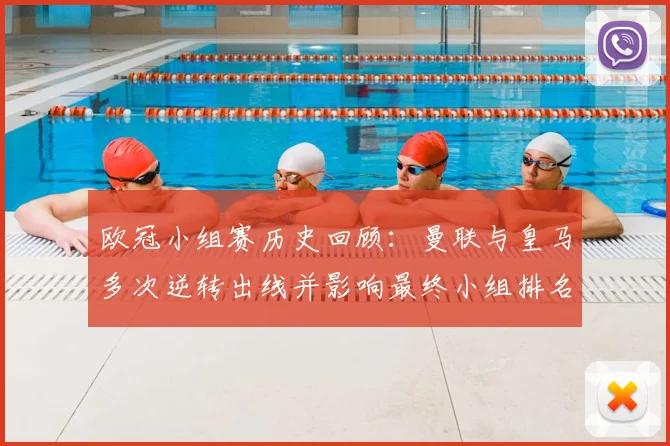 欧冠小组赛历史回顾：曼联与皇马多次逆转出线并影响最终小组排名