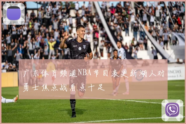 广东体育频道NBA节目表更新湖人对勇士焦点战看点十足